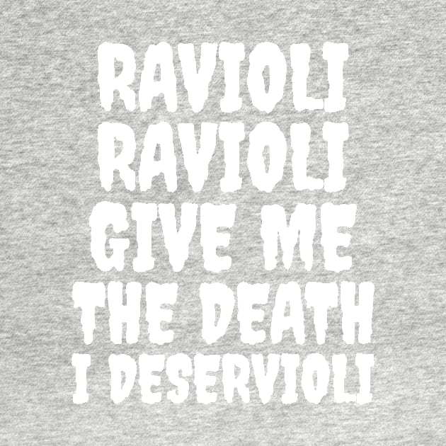 Ravioli ravioli give me the death I deservioli by Popstarbowser